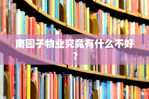 南园子物业究竟有什么不好？