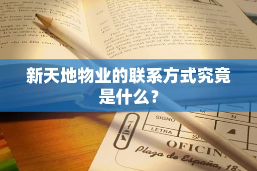 新天地物业的联系方式究竟是什么？