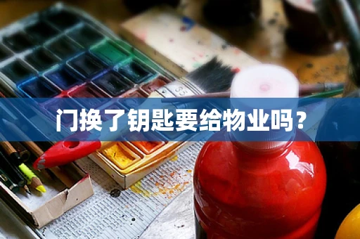 门换了钥匙要给物业吗？
