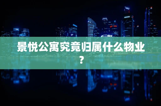 景悦公寓究竟归属什么物业？