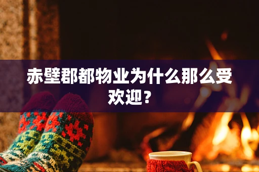 赤壁郡都物业为什么那么受欢迎？