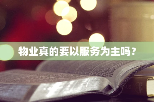 物业真的要以服务为主吗？