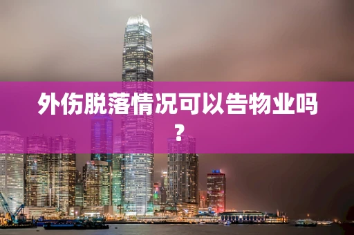 外伤脱落情况可以告物业吗？