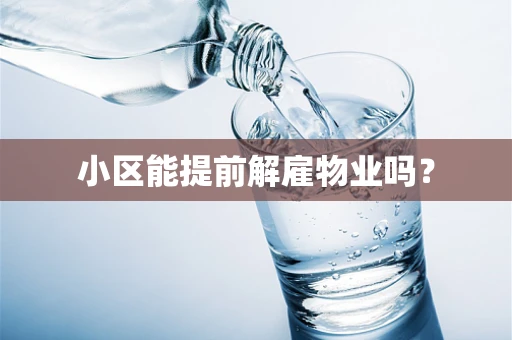 小区能提前解雇物业吗？