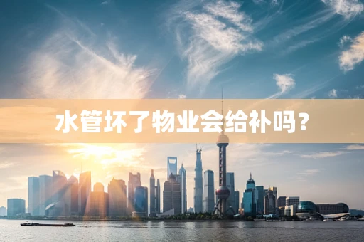 水管坏了物业会给补吗？