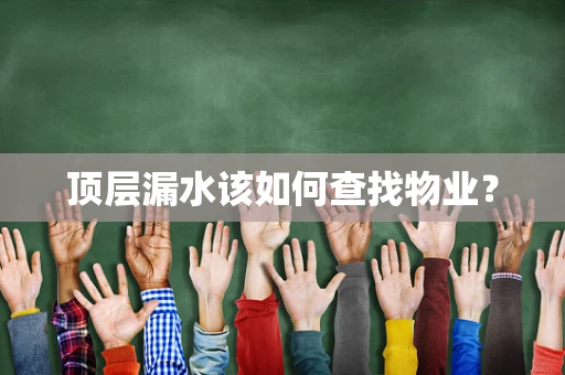 顶层漏水该如何查找物业？