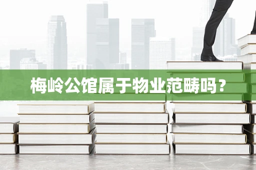 梅岭公馆属于物业范畴吗？
