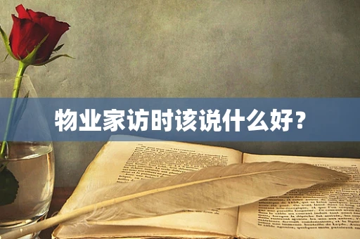 物业家访时该说什么好？