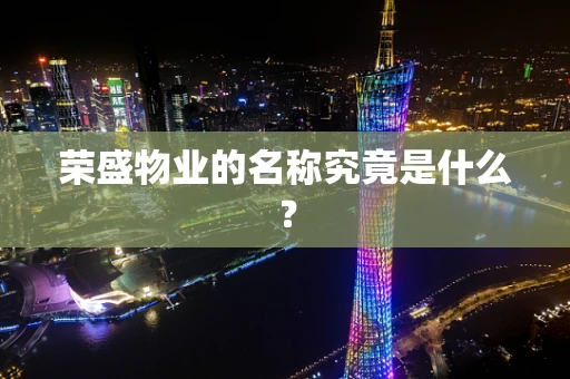 荣盛物业的名称究竟是什么？