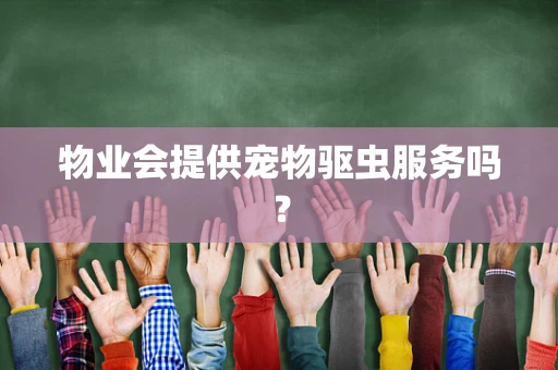 物业会提供宠物驱虫服务吗？