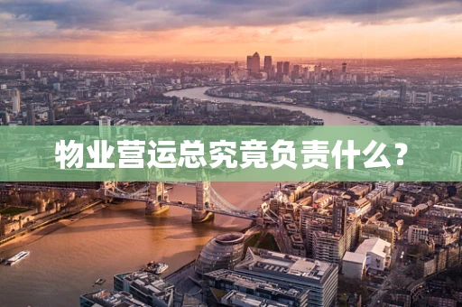 物业营运总究竟负责什么？