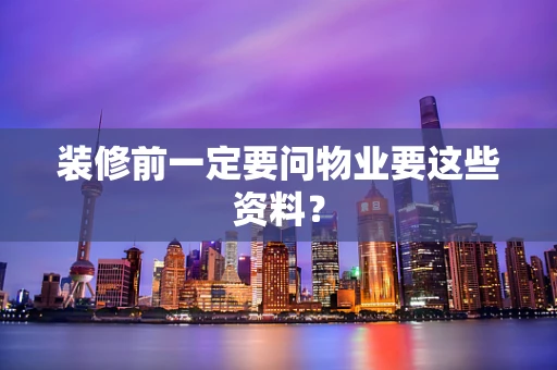 装修前一定要问物业要这些资料？