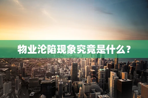 物业沦陷现象究竟是什么？