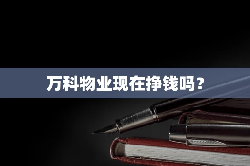 万科物业现在挣钱吗？