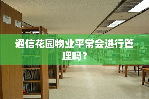 通信花园物业平常会进行管理吗？