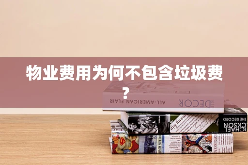 物业费用为何不包含垃圾费？