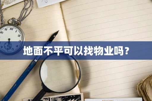 地面不平可以找物业吗？