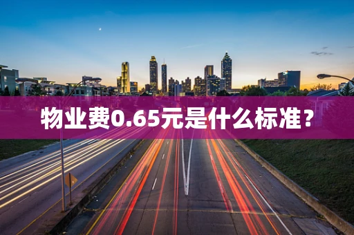 物业费0.65元是什么标准？