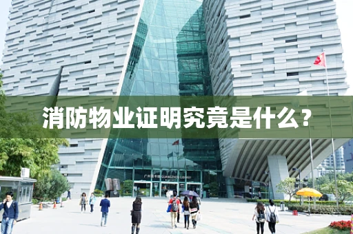 消防物业证明究竟是什么？