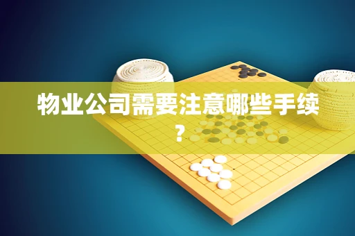 物业公司需要注意哪些手续？