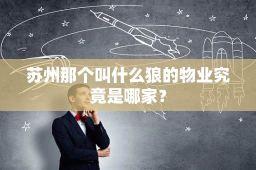 苏州那个叫什么狼的物业究竟是哪家？