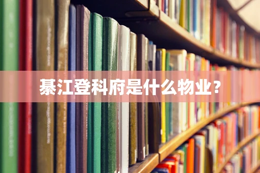 綦江登科府是什么物业？