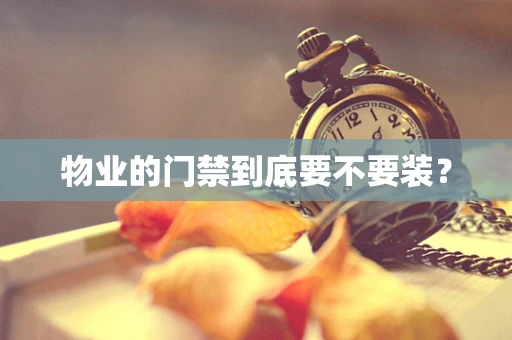 物业的门禁到底要不要装？