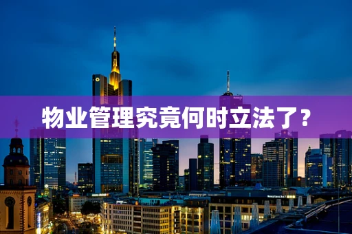 物业管理究竟何时立法了？