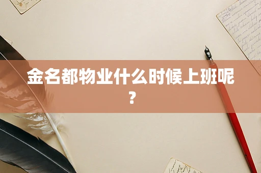 金名都物业什么时候上班呢？