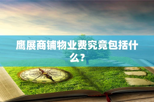 鹰展商铺物业费究竟包括什么？