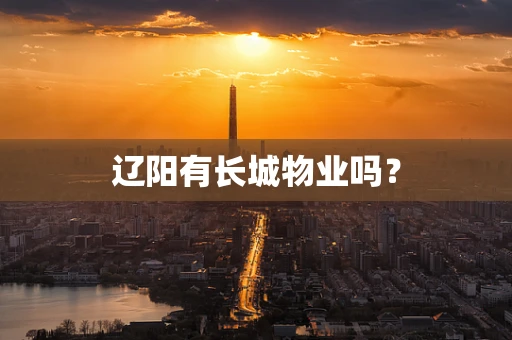 辽阳有长城物业吗？