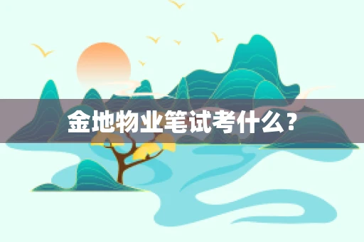 金地物业笔试考什么？