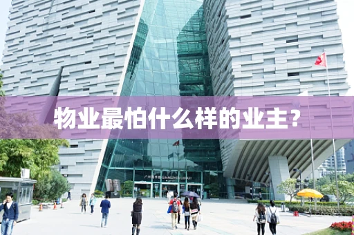 物业最怕什么样的业主？