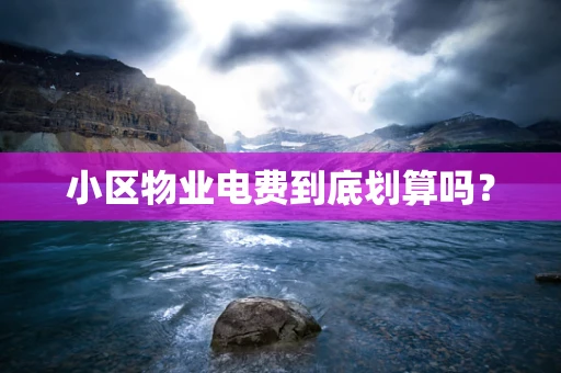 小区物业电费到底划算吗？