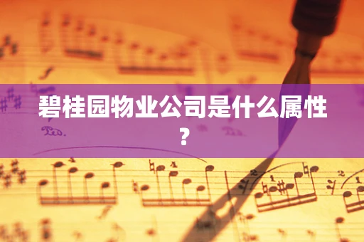 碧桂园物业公司是什么属性？