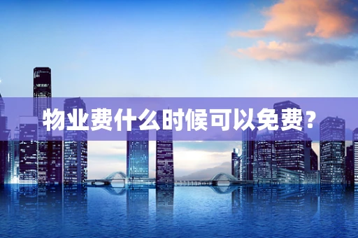物业费什么时候可以免费？