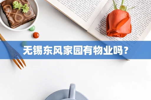 无锡东风家园有物业吗？