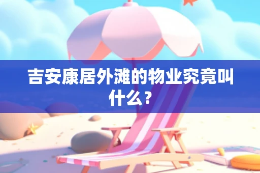 吉安康居外滩的物业究竟叫什么？