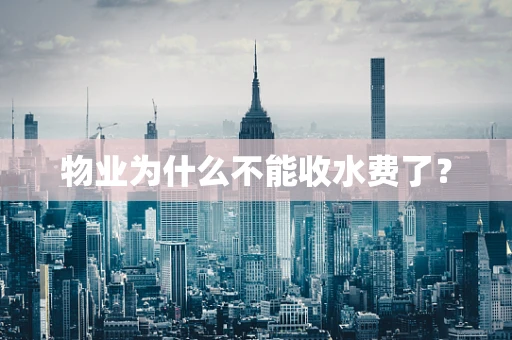 物业为什么不能收水费了？