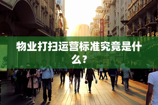 物业打扫运营标准究竟是什么？