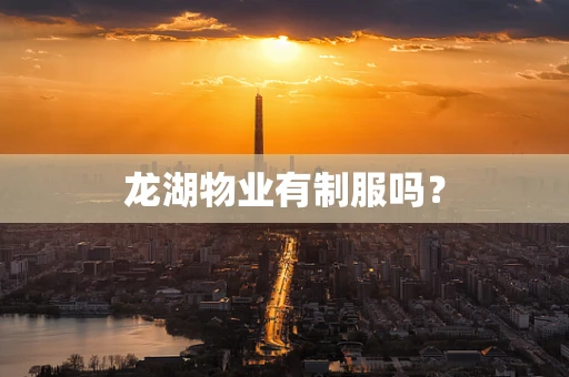 龙湖物业有制服吗？