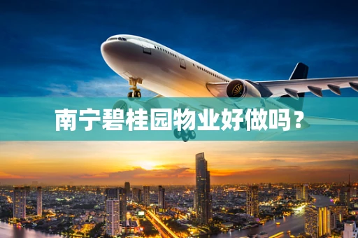 南宁碧桂园物业好做吗？